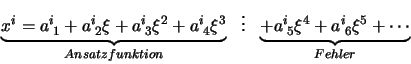 \begin{displaymath}
\underbrace{x^i = a^i_{ \; 1} + a^i_{ \; 2} \xi + a^i_{ \; ...
...ce{+ a^i_{ \; 5} \xi^4 + a^i_{ \; 6} \xi^5 + \cdots}_{Fehler}
\end{displaymath}