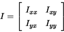 \begin{displaymath}
I=\left[
\begin{array}{lll}
I_{xx}&I_{xy}\\
I_{yx}&I_{yy}
\end{array}\right]
\end{displaymath}