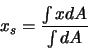 \begin{displaymath}
x_s = \frac{\int x dA}{\int dA}
\end{displaymath}