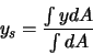 \begin{displaymath}
y_s = \frac{\int y dA}{\int dA}
\end{displaymath}