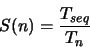 \begin{displaymath}
S(n) = \frac{T_{seq}}{T_n}
\end{displaymath}