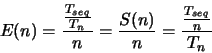 \begin{displaymath}
E(n) = \frac{\frac{T_{seq}}{T_n}}{n} = \frac{S(n)}{n} = \frac{\frac{T_{seq}}{n}}{T_n}
\end{displaymath}